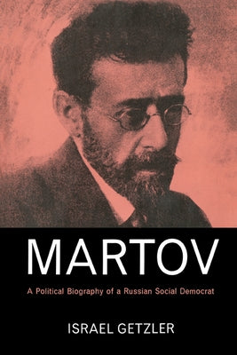 Martov: A Political Biography of a Russian Social Democrat by Getzler, Israel