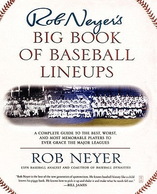 Rob Neyer's Big Book of Baseball Lineups: A Complete Guide to the Best, Worst, and Most Memorable Players to Ever Grace the Major Leagues by Neyer, Rob