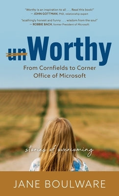 Worthy: From Corn Fields to Corner Office of Microsoft, Stories of Overcoming by Boulware, Jane