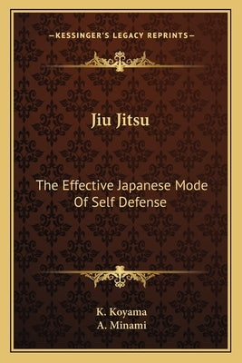 Jiu Jitsu: The Effective Japanese Mode Of Self Defense by Koyama, K.