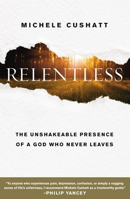 Relentless: The Unshakeable Presence of a God Who Never Leaves by Cushatt, Michele