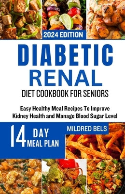 Diabetic Renal Diet Cookbook for Seniors: Easy Healthy Meal Recipes To Improve Kidney Health and Manage Blood Sugar Level by Bels, Mildred