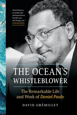 The Ocean's Whistleblower: The Remarkable Life and Work of Daniel Pauly by Gr&#195;&#169;millet, David