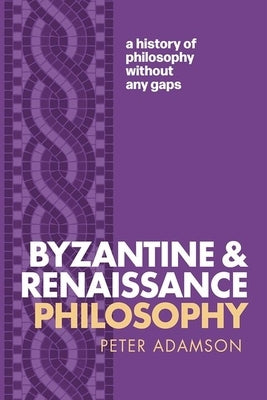 Byzantine and Renaissance Philosophy: A History of Philosophy Without Any Gaps, Volume 6 by Adamson, Peter