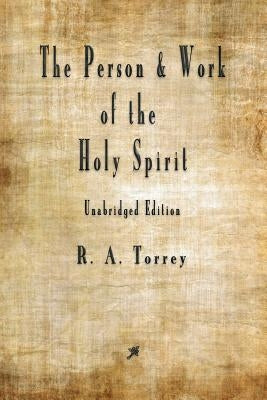 The Person and Work of The Holy Spirit by Torrey, R. a.