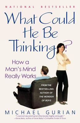 What Could He Be Thinking?: How a Man's Mind Really Works by Gurian, Michael