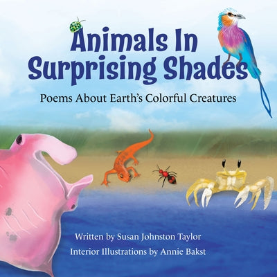 Animals in Surprising Shades: Poems about Earth's Colorful Creatures by Johnston Taylor, Susan