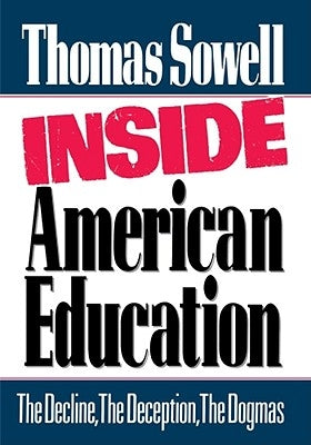 Inside American Education: The Decline, the Deception, the Dogmas by Sowell, Thomas