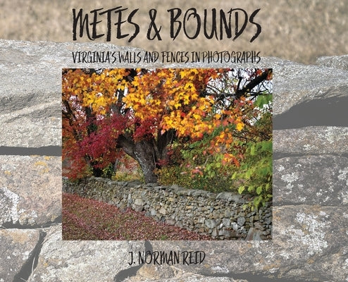 Metes & Bounds: Virginia's Walls and Fences in Photographs by Reid, J. Norman