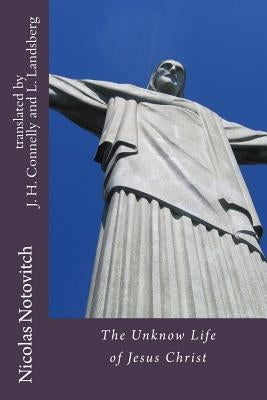 The Unknown Life of Jesus Christ by Connelly, J. H.