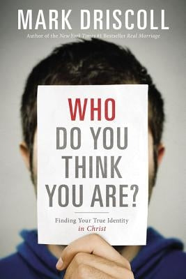 Who Do You Think You Are?: Finding Your True Identity in Christ by Driscoll, Mark