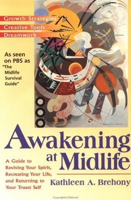 Awakening at Midlife: A Guide to Reviving Your Spirit, Recreating Your Life, and Returning to Your Truest Self by Brehony, Kathleen A.