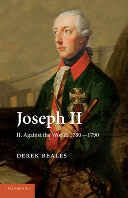 Joseph II: Volume 2, Against the World, 1780 1790 by Beales, Derek