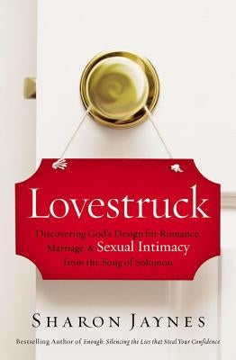 Lovestruck: Discovering God's Design for Romance, Marriage, and Sexual Intimacy from the Song of Solomon by Jaynes, Sharon