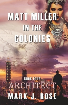 Matt Miller in the Colonies: Book Four: Architect by Rose, Mark J.