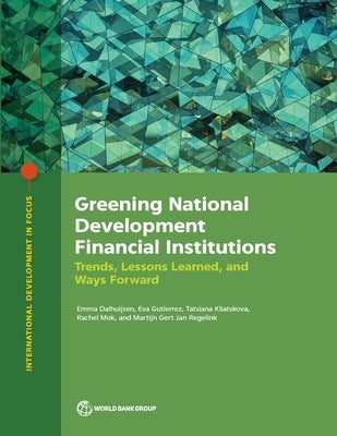 Greening National Development Financial Institutions: Trends, Lessons Learned, and Ways Forward by Dalhuijsen, Emma