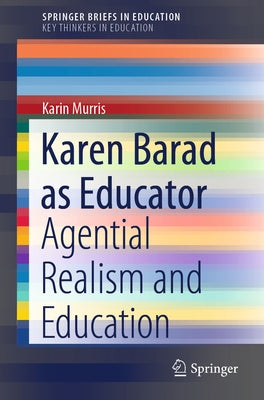 Karen Barad as Educator: Agential Realism and Education by Murris, Karin