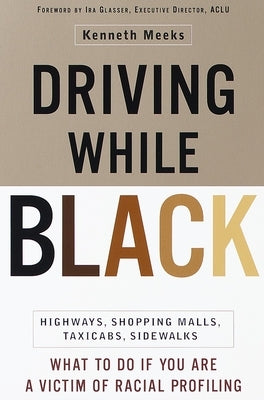 Driving While Black: Highways, Shopping Malls, Taxi Cabs, Sidewalks: How to Fight Back if You Are a Victim of Racial Profiling by Meeks, Kenneth