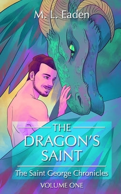 The Dragon's Saint: The Saint George Chronicles Volume One by Eaden, M. L.