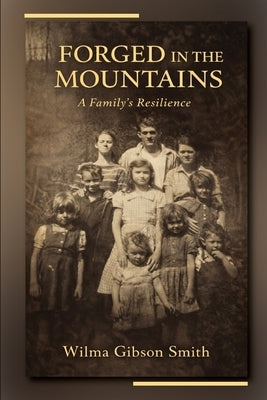 Forged in the Mountains: A Family's Resilience by Smith, Wilma Gibson