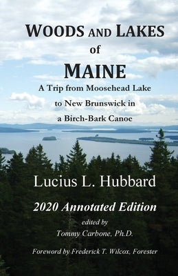 Woods And Lakes of Maine - 2020 Annotated Edition: A Trip from Moosehead Lake to New Brunswick in a Birch-Bark Canoe by Hubbard, Lucius L.