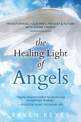 The Healing Light of Angels: Transforming Your Past, Present & Future with Divine Energy by Keyes, Raven