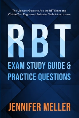 RBT Exam Study Guide and Practice Questions: The Ultimate Guide to Ace the RBT Exam and Obtain Your Registered Behavior Technician License by Meller, Jennifer