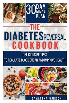 The Diabetes Reversal Cookbook: Delicious Recipes to Regulate Blood Sugar and Improve Health by Jameson, Samantha