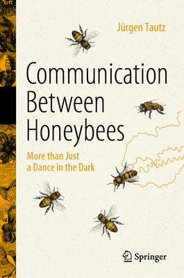 Communication Between Honeybees: More Than Just a Dance in the Dark by Tautz, J&#195;&#188;rgen