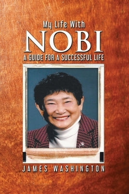 My Life With NOBI: A Guide For A Successful Life by Washington, James