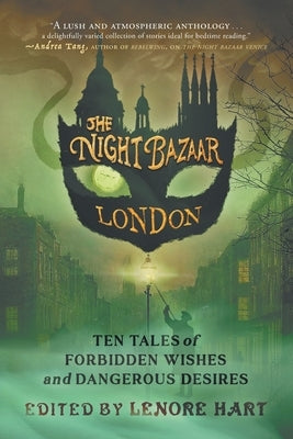 The Night Bazaar London: Ten Tales of Forbidden Wishes and Dangerous Desires by Hart, Lenore