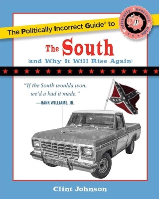 The Politically Incorrect Guide to the South: (And Why It Will Rise Again) by Johnson, Clint