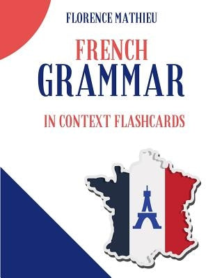 French Grammar in Context Flashcards: French-English flash cards workbook for students children dummies kids and beginners by Mathieu, Florence