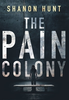 The Pain Colony by Hunt, Shanon