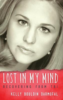 Lost in My Mind: Recovering From Traumatic Brain Injury (TBI) by Darmofal, Kelly Bouldin