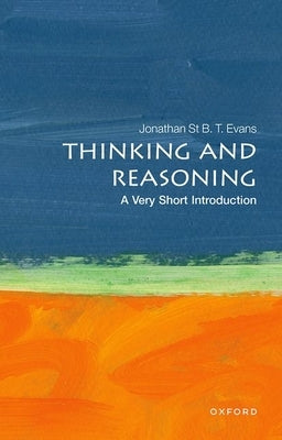 Thinking and Reasoning: A Very Short Introduction by Evans, Jonathan St B. T.