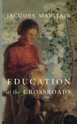 Education at the Crossroads by Maritain, Jacques