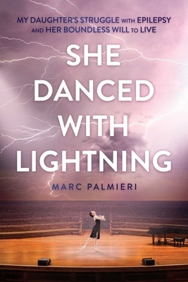 She Danced with Lightning: My Daughter's Struggle with Epilepsy and Her Boundless Will to Live by Palmieri, Marc