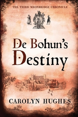 De Bohun's Destiny: The Third Meonbridge Chronicle by Hughes, Carolyn