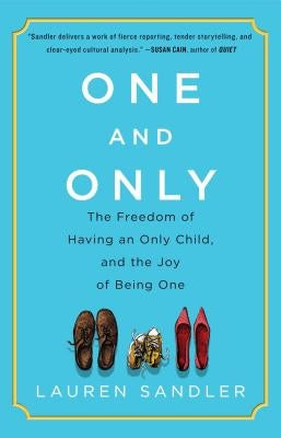 One and Only: The Freedom of Having an Only Child, and the Joy of Being One by Sandler, Lauren