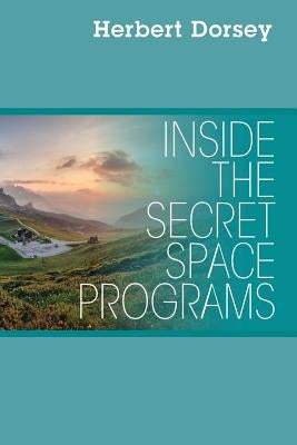 Inside the Secret Space Programs by Dorsey, Herbert