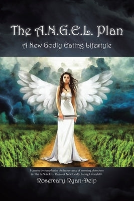 The A.N.G.E.L. Plan: A New Godly Eating Lifestyle by Ryan-Delp, Rosemary