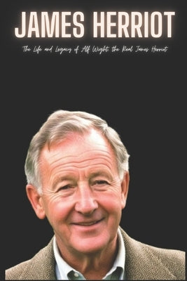 James Herriot: The Life and Legacy of Alf Wight, the Real James Herriot by Press, Katilo