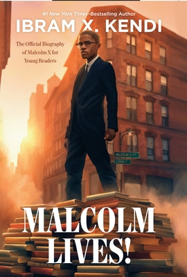 Malcolm Lives!: The Official Biography of Malcolm X for Young Readers by Kendi, Ibram X.