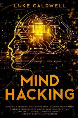 Mind Hacking: Stoicism & Photographic Memory book. Discover Accelerated Learning Techniques to Unlock your Full Potential. Gain Self by Caldwell, Luke