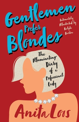 Gentlemen Prefer Blondes - The Illuminating Diary of a Professional Lady;Intimately Illustrated by Ralph Barton by Loos, Anita