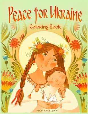 Peace for Ukraine Coloring Book: Help Refugees, Color Ukrainian Designs, and Learn About Ukraine by Lundquist, Anne M.