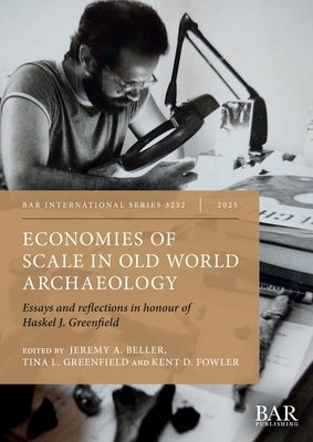 Economies of Scale in Old World Archaeology: Essays and reflections in honour of Haskel J. Greenfield by Beller, Jeremy A.