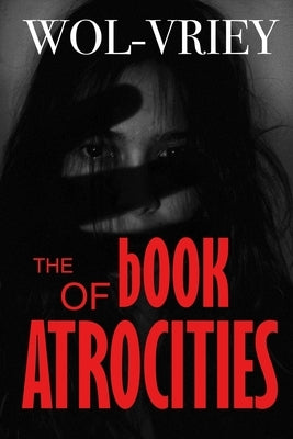 The Book of Atrocities by Wol-Vriey