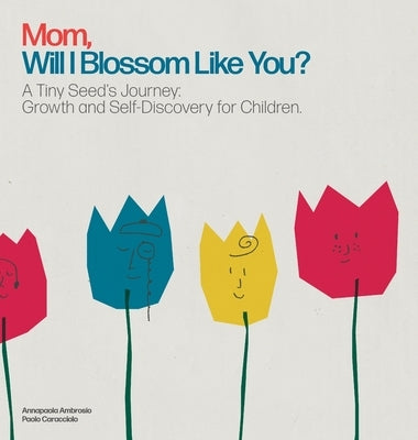 Mom, Will I Blossom Like You?: A Tiny Seed's Journey: Growth and Self-Discovery for Children. by Ambrosio, Annapaola